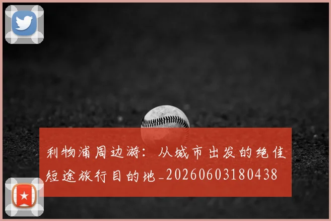 利物浦周边游：从城市出发的绝佳短途旅行目的地_20260603180438